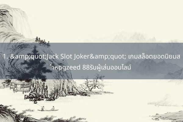 1. &quot;Jack Slot Joker&quot; เกมสล็อตยอดนิยมสำหpgzeed 88รับผู้เล่นออนไลน์